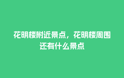 花明楼附近景点，花明楼周围还有什么景点