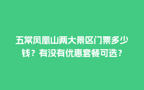 五常凤凰山两大景区门票多少钱？有没有优惠套餐可选？