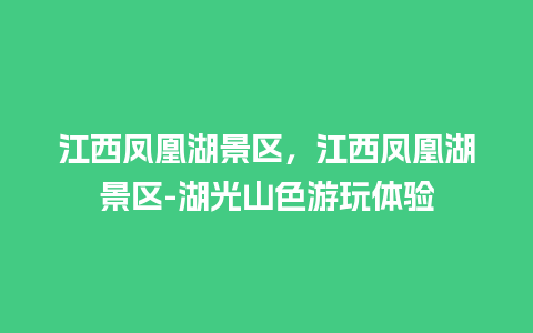 江西凤凰湖景区，江西凤凰湖景区-湖光山色游玩体验