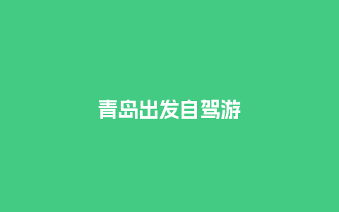 青岛出发自驾游