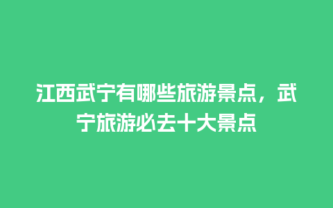 江西武宁有哪些旅游景点，武宁旅游必去十大景点