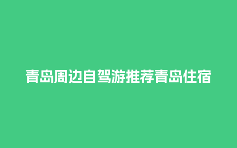 青岛周边自驾游推荐青岛住宿