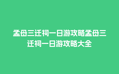 孟母三迁祠一日游攻略孟母三迁祠一日游攻略大全