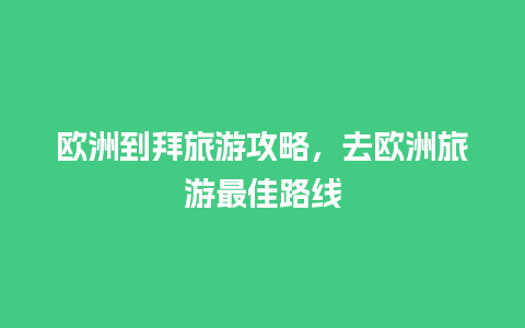 欧洲到拜旅游攻略，去欧洲旅游最佳路线