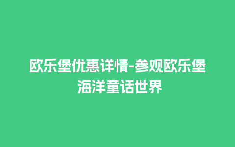 欧乐堡优惠详情-参观欧乐堡 海洋童话世界