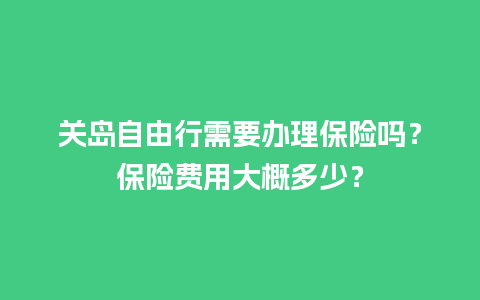 关岛自由行需要办理保险吗？保险费用大概多少？