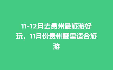 11-12月去贵州最旅游好玩，11月份贵州哪里适合旅游