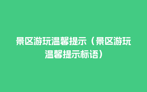 景区游玩温馨提示（景区游玩温馨提示标语）