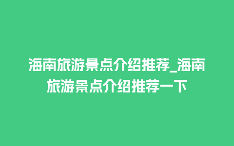 海南旅游景点介绍推荐_海南旅游景点介绍推荐一下