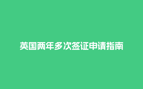 英国两年多次签证申请指南