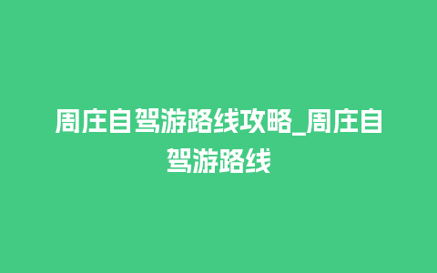 周庄自驾游路线攻略_周庄自驾游路线