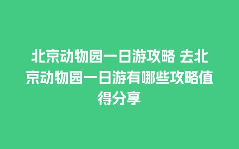 北京动物园一日游攻略 去北京动物园一日游有哪些攻略值得分享