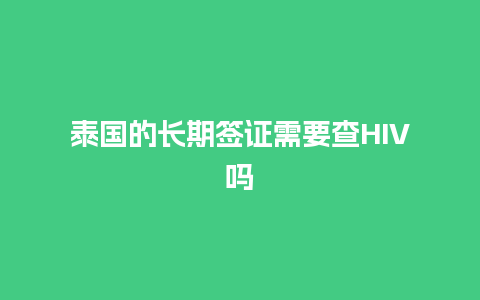 泰国的长期签证需要查HIV吗