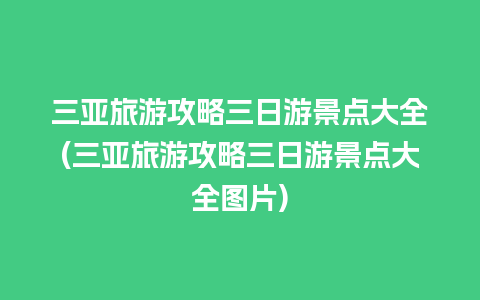 三亚旅游攻略三日游景点大全(三亚旅游攻略三日游景点大全图片)