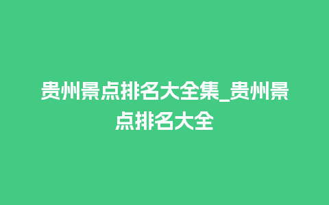 贵州景点排名大全集_贵州景点排名大全