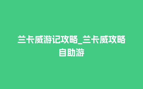 兰卡威游记攻略_兰卡威攻略自助游