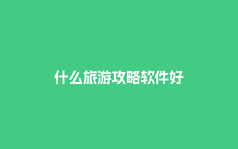 什么旅游攻略软件好