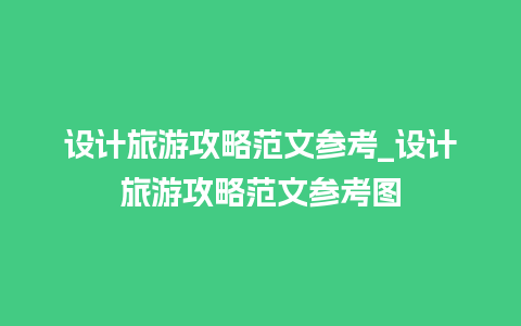 设计旅游攻略范文参考_设计旅游攻略范文参考图