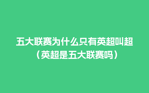 五大联赛为什么只有英超叫超（英超是五大联赛吗）