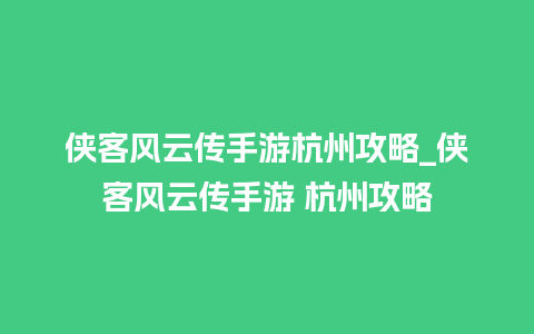 侠客风云传手游杭州攻略_侠客风云传手游 杭州攻略