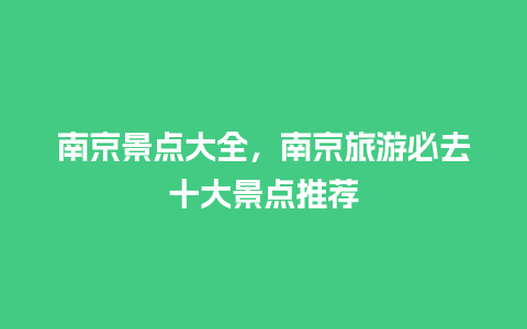 南京景点大全，南京旅游必去十大景点推荐