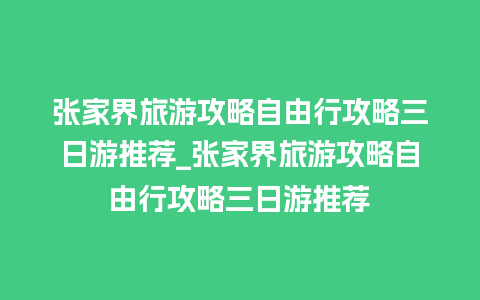 张家界旅游攻略自由行攻略三日游推荐_张家界旅游攻略自由行攻略三日游推荐