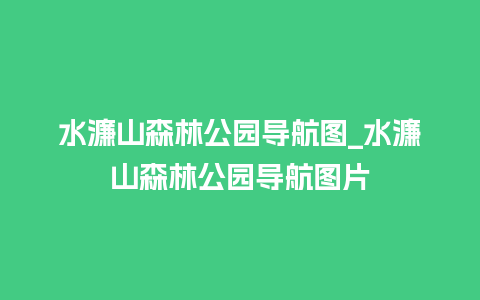 水濂山森林公园导航图_水濂山森林公园导航图片