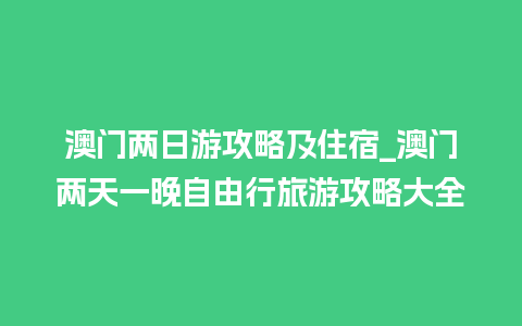 澳门两日游攻略及住宿_澳门两天一晚自由行旅游攻略大全