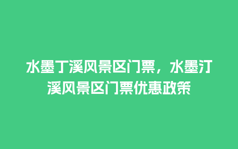 水墨丁溪风景区门票，水墨汀溪风景区门票优惠政策