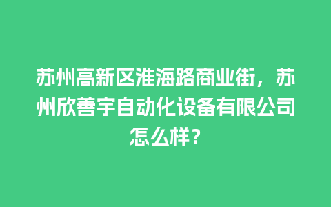 苏州高新区淮海路商业街，苏州欣善宇自动化设备有限公司怎么样？