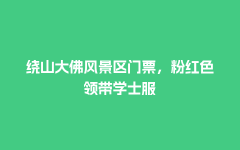 绕山大佛风景区门票，粉红色领带学士服