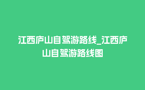 江西庐山自驾游路线_江西庐山自驾游路线图