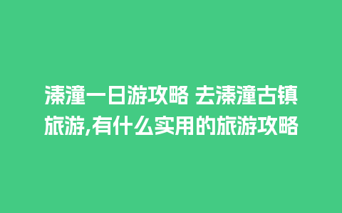 溱潼一日游攻略 去溱潼古镇旅游,有什么实用的旅游攻略