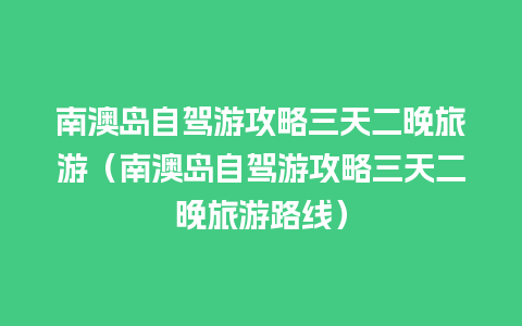 南澳岛自驾游攻略三天二晚旅游（南澳岛自驾游攻略三天二晚旅游路线）