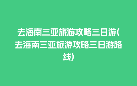 去海南三亚旅游攻略三日游(去海南三亚旅游攻略三日游路线)