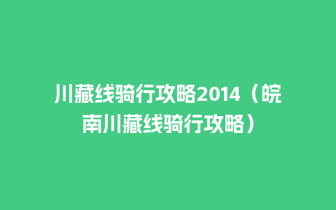 川藏线骑行攻略2014（皖南川藏线骑行攻略）