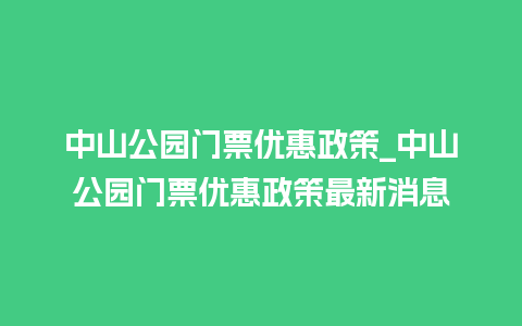 中山公园门票优惠政策_中山公园门票优惠政策最新消息