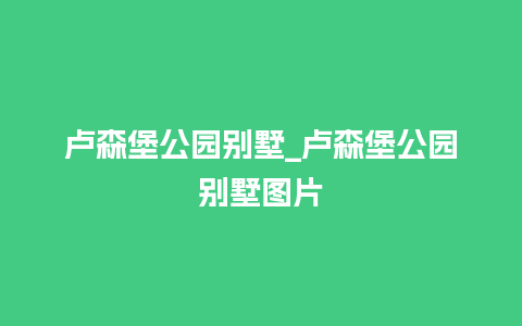 卢森堡公园别墅_卢森堡公园别墅图片