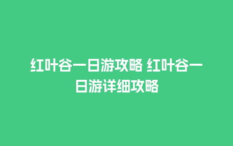 红叶谷一日游攻略 红叶谷一日游详细攻略