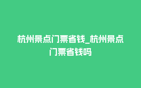 杭州景点门票省钱_杭州景点门票省钱吗