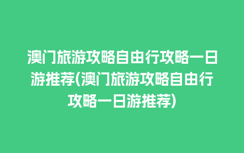 澳门旅游攻略自由行攻略一日游推荐(澳门旅游攻略自由行攻略一日游推荐)