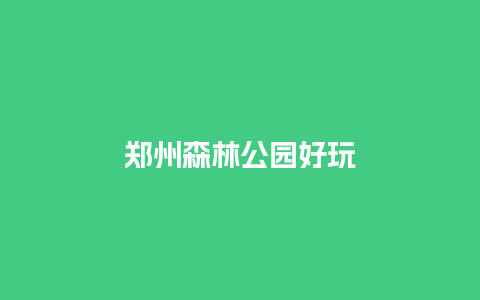 郑州森林公园好玩