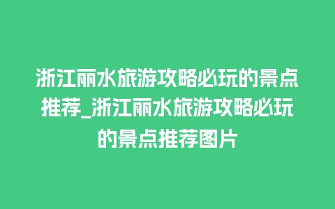 浙江丽水旅游攻略必玩的景点推荐_浙江丽水旅游攻略必玩的景点推荐图片