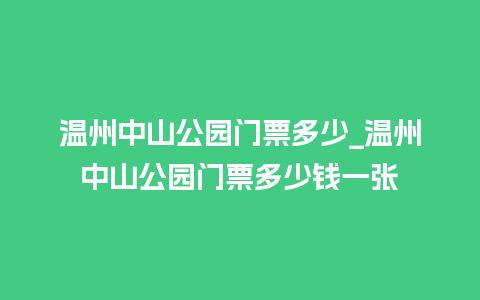 温州中山公园门票多少_温州中山公园门票多少钱一张