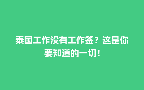 泰国工作没有工作签？这是你要知道的一切！