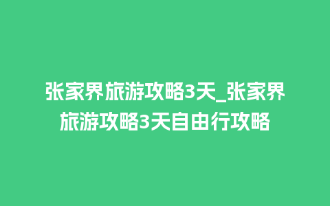 张家界旅游攻略3天_张家界旅游攻略3天自由行攻略