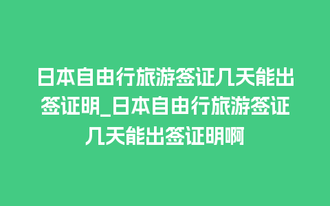 日本自由行旅游签证几天能出签证明_日本自由行旅游签证几天能出签证明啊