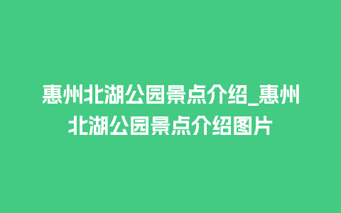 惠州北湖公园景点介绍_惠州北湖公园景点介绍图片