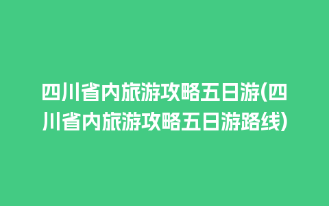 四川省内旅游攻略五日游(四川省内旅游攻略五日游路线)