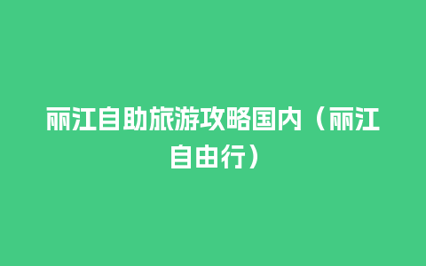 丽江自助旅游攻略国内（丽江自由行）